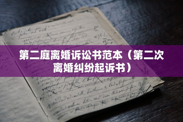 第二庭离婚诉讼书范本（第二次离婚纠纷起诉书）