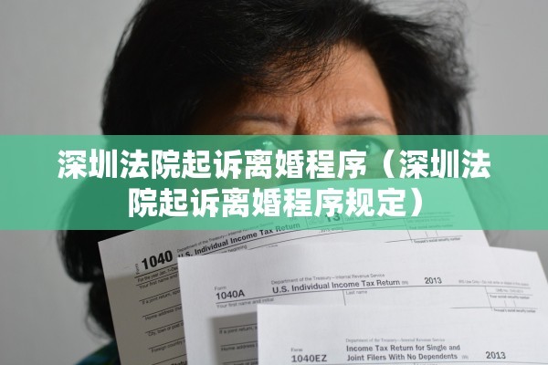 深圳法院起诉离婚程序(深圳法院起诉离婚程序规定) 深圳法院起诉离婚程序(深圳法院起诉离婚程序规定)