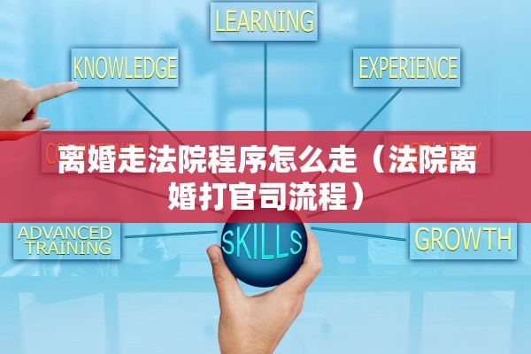 离婚走法院程序怎么走(法院离婚打官司流程) 离婚走法院程序怎么走(法院离婚打官司流程)