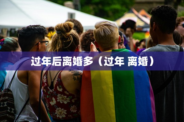 过年后离婚多（过年 离婚）