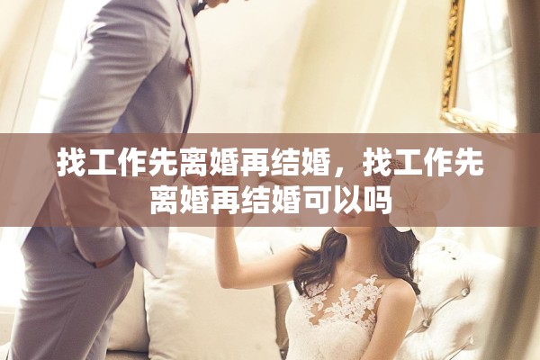 找工作先离婚再结婚，找工作先离婚再结婚可以吗