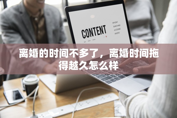 离婚的时间不多了，离婚时间拖得越久怎么样