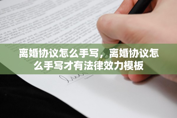 离婚协议怎么手写，离婚协议怎么手写才有法律效力模板