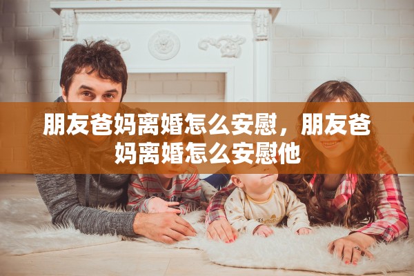 朋友爸妈离婚怎么安慰，朋友爸妈离婚怎么安慰他