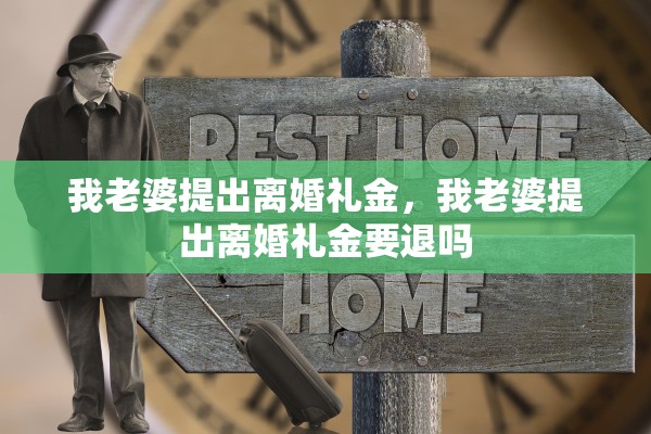 我老婆提出离婚礼金，我老婆提出离婚礼金要退吗