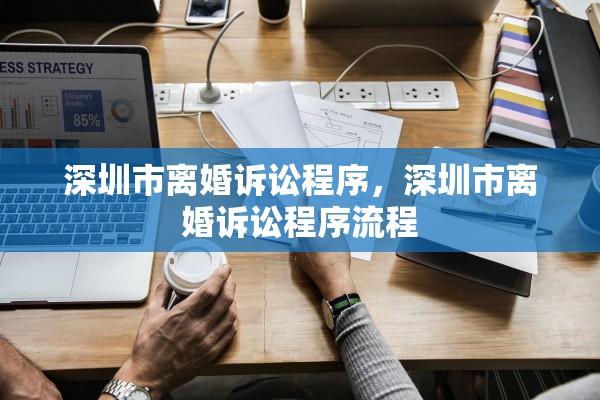 深圳市离婚诉讼程序，深圳市离婚诉讼程序流程