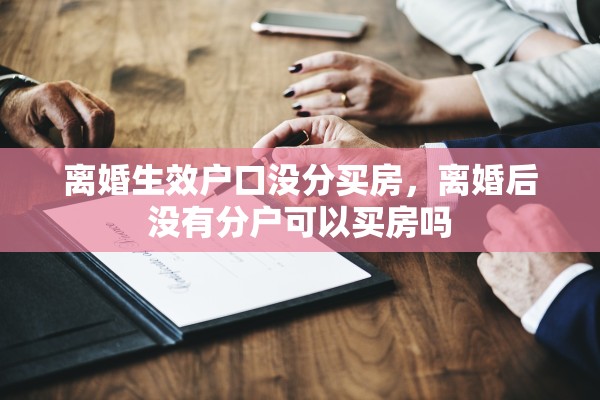 离婚生效户口没分买房，离婚后没有分户可以买房吗