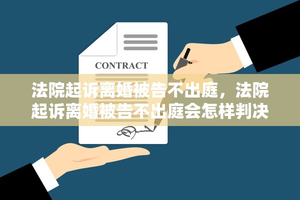 法院起诉离婚被告不出庭，法院起诉离婚被告不出庭会怎样判决