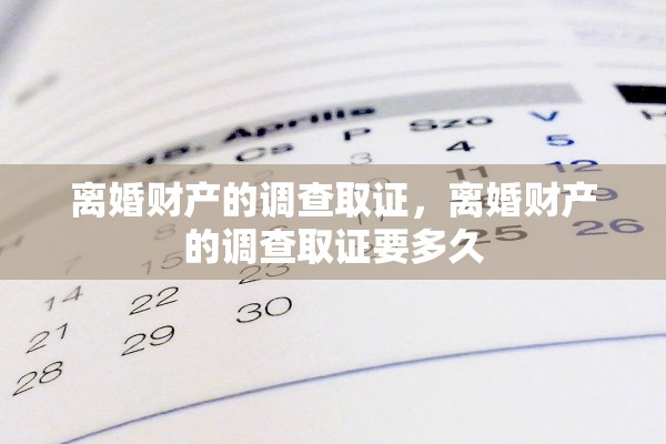 离婚财产的调查取证，离婚财产的调查取证要多久