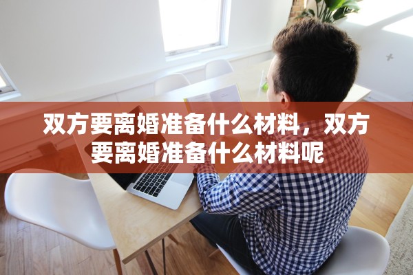 双方要离婚准备什么材料，双方要离婚准备什么材料呢