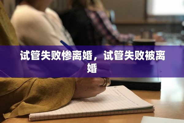 试管失败惨离婚，试管失败被离婚