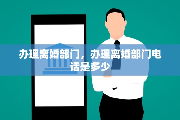 办理离婚部门，办理离婚部门电话是多少
