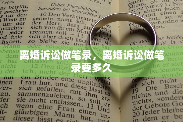 离婚诉讼做笔录，离婚诉讼做笔录要多久