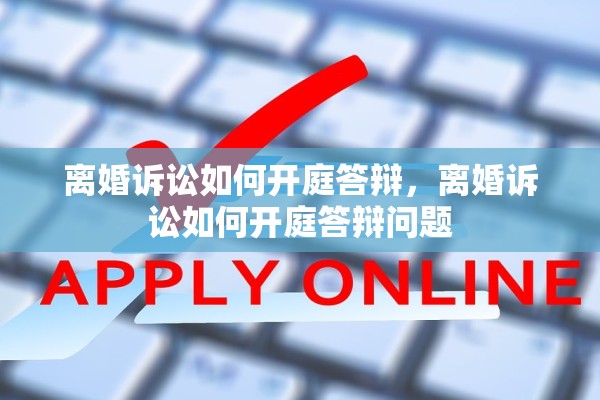 离婚诉讼如何开庭答辩，离婚诉讼如何开庭答辩问题