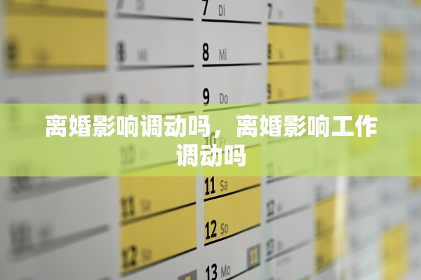 离婚影响调动吗，离婚影响工作调动吗