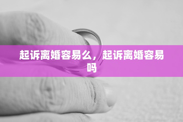 起诉离婚容易么，起诉离婚容易吗
