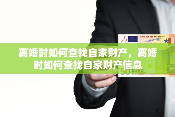 离婚时如何查找自家财产，离婚时如何查找自家财产信息