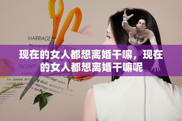 现在的女人都想离婚干嘛，现在的女人都想离婚干嘛呢