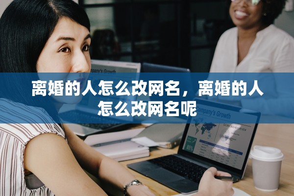 离婚的人怎么改网名，离婚的人怎么改网名呢