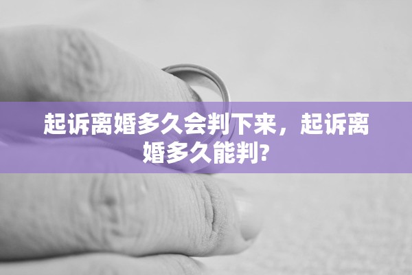 起诉离婚多久会判下来，起诉离婚多久能判?