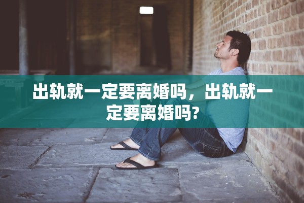 出轨就一定要离婚吗，出轨就一定要离婚吗?