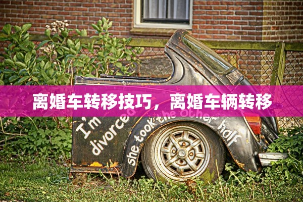 离婚车转移技巧，离婚车辆转移