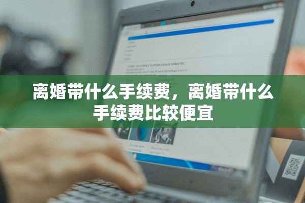离婚带什么手续费，离婚带什么手续费比较便宜