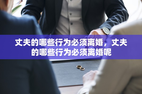 丈夫的哪些行为必须离婚，丈夫的哪些行为必须离婚呢