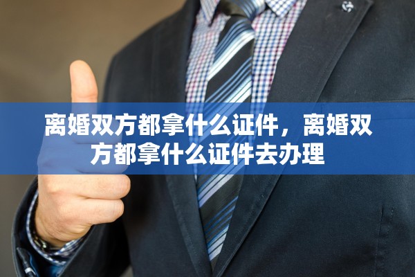 离婚双方都拿什么证件，离婚双方都拿什么证件去办理