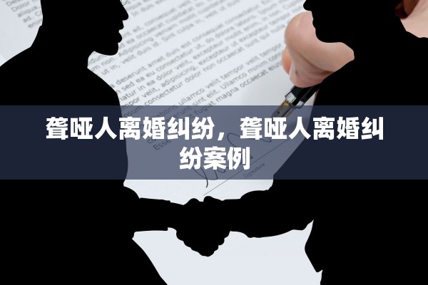 聋哑人离婚纠纷，聋哑人离婚纠纷案例