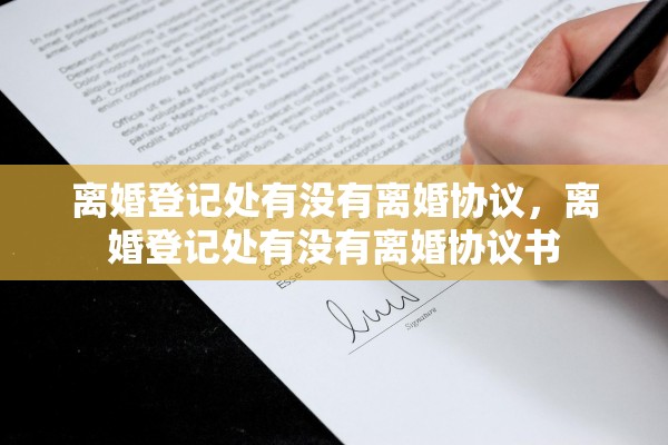 离婚登记处有没有离婚协议，离婚登记处有没有离婚协议书