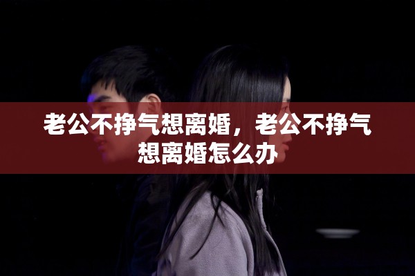 老公不挣气想离婚，老公不挣气想离婚怎么办