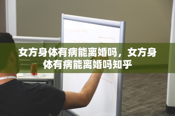 女方身体有病能离婚吗，女方身体有病能离婚吗知乎