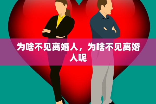 为啥不见离婚人，为啥不见离婚人呢