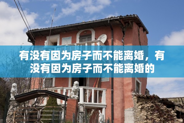 有没有因为房子而不能离婚，有没有因为房子而不能离婚的