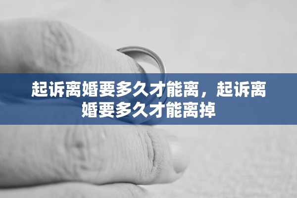 起诉离婚要多久才能离，起诉离婚要多久才能离掉