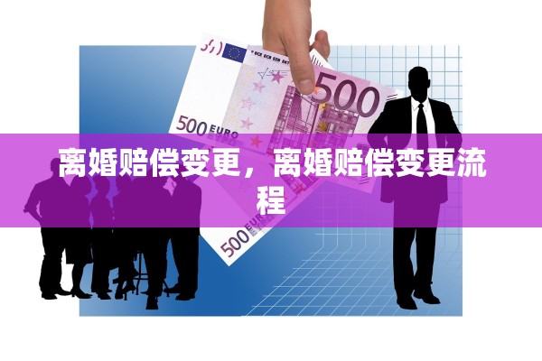 离婚赔偿变更，离婚赔偿变更流程