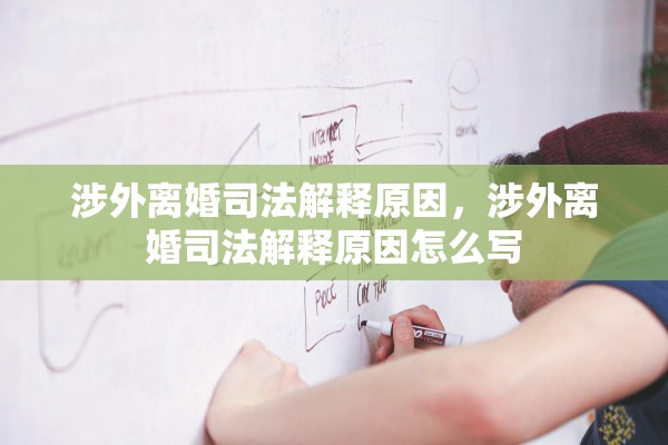涉外离婚司法解释原因，涉外离婚司法解释原因怎么写