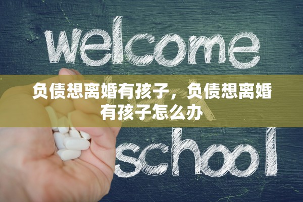 负债想离婚有孩子，负债想离婚有孩子怎么办