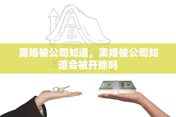 离婚被公司知道，离婚被公司知道会被开除吗