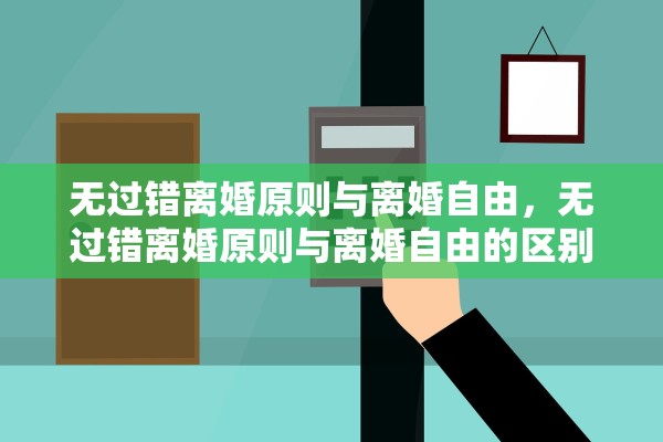 无过错离婚原则与离婚自由，无过错离婚原则与离婚自由的区别