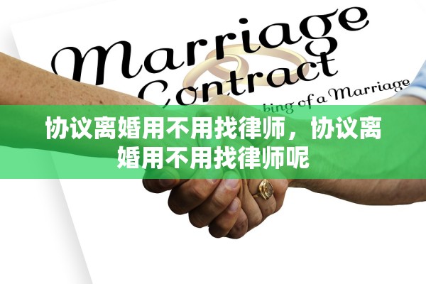 协议离婚用不用找律师，协议离婚用不用找律师呢