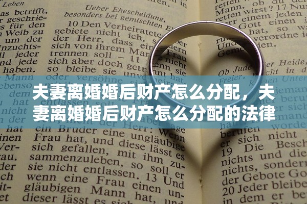 夫妻离婚婚后财产怎么分配，夫妻离婚婚后财产怎么分配的法律