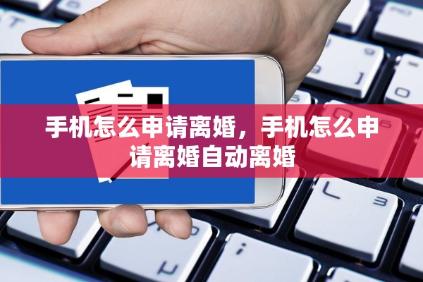 手机怎么申请离婚，手机怎么申请离婚自动离婚
