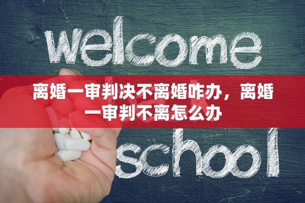 离婚一审判决不离婚咋办，离婚一审判不离怎么办