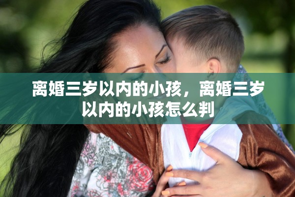 离婚三岁以内的小孩，离婚三岁以内的小孩怎么判