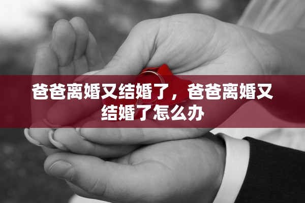 爸爸离婚又结婚了，爸爸离婚又结婚了怎么办