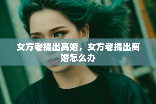 女方老提出离婚，女方老提出离婚怎么办