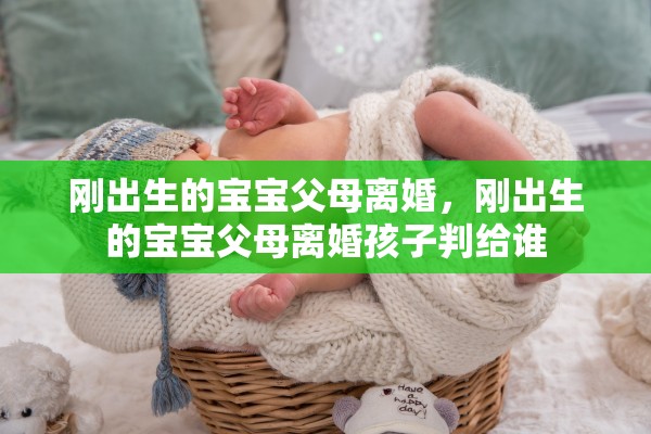 刚出生的宝宝父母离婚，刚出生的宝宝父母离婚孩子判给谁