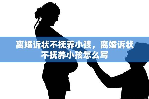 离婚诉状不抚养小孩，离婚诉状不抚养小孩怎么写